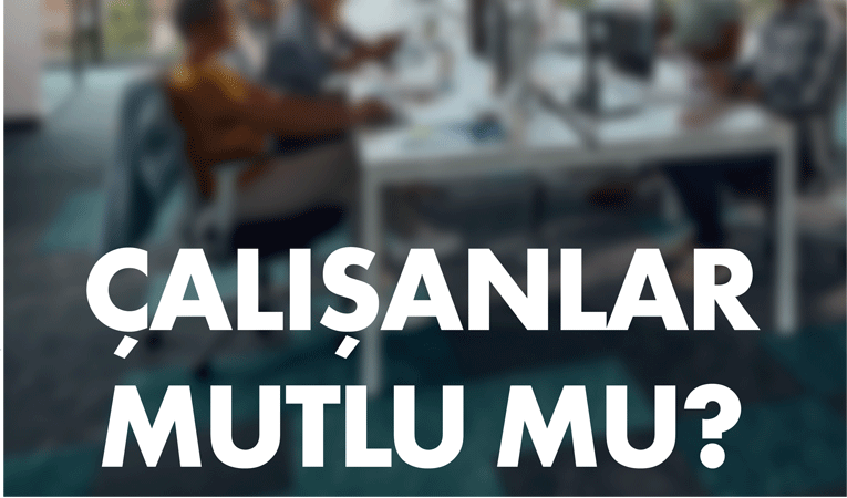 Çalışanlar mutlu mu?