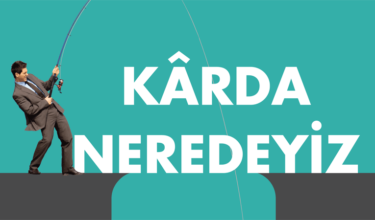 Kârda neredeyiz?