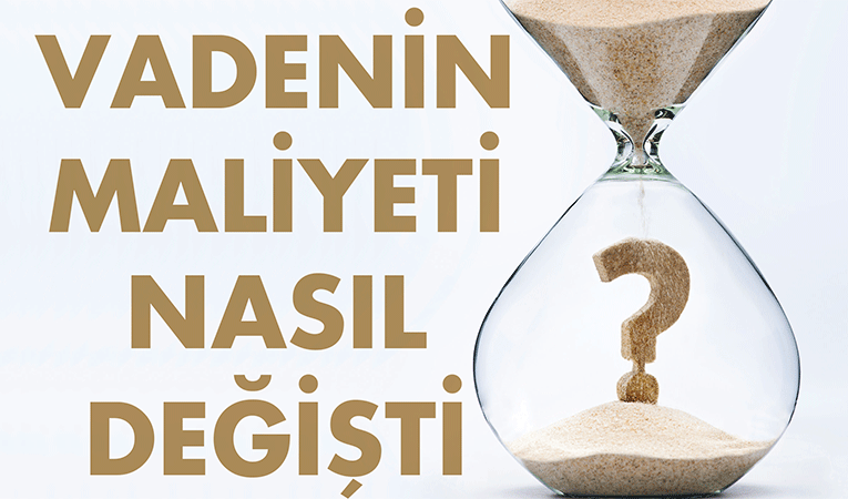 Vadenin maliyeti nasıl değişti?