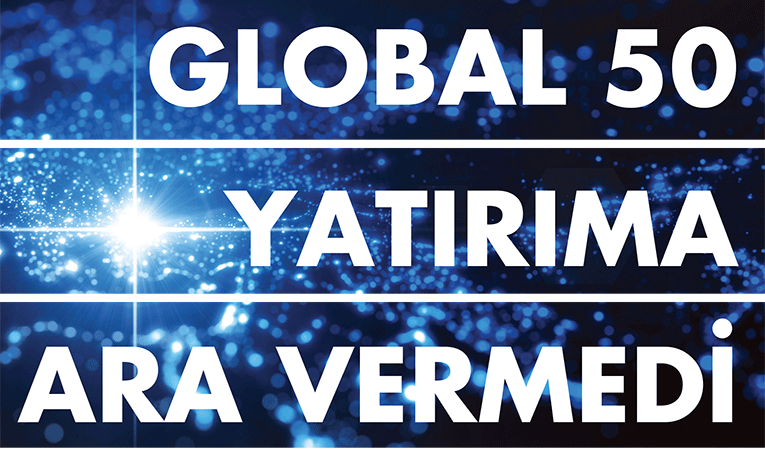 Global 50 yatırıma ara vermedi